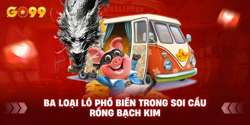 Ba loại lô phổ biến trong soi cầu Rồng Bạch Kim