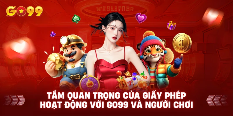 Tầm quan trọng của giấy phép hoạt động với Go99 và người chơi